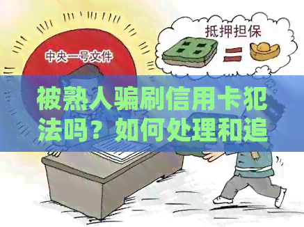 被熟人骗刷信用卡犯法吗？如何处理和追回？