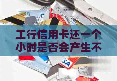 工行信用卡还一个小时是否会产生不良影响？如何避免逾期还款的后果？