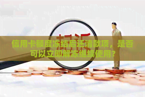 信用卡额度冻结后还清款项，是否可以立即解冻继续使用？