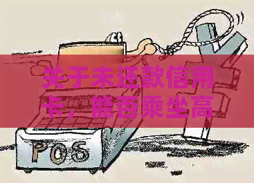 关于未还款信用卡，能否乘坐高铁的全面解析与解答