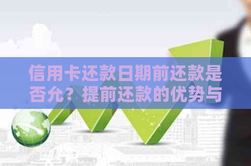 信用卡还款日期前还款是否允？提前还款的优势与限制详解
