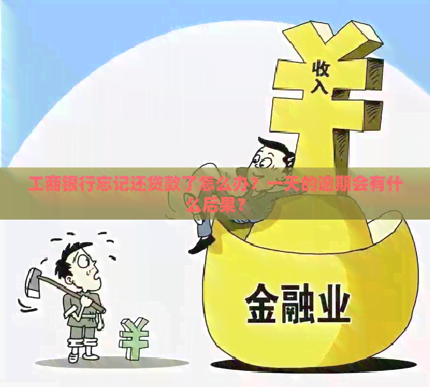 工商银行忘记还贷款了怎么办？一天的逾期会有什么后果？
