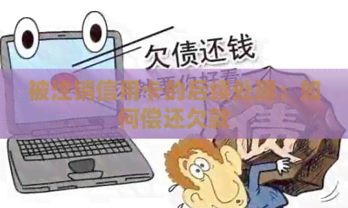 被注销信用卡的后续处理：如何偿还欠款