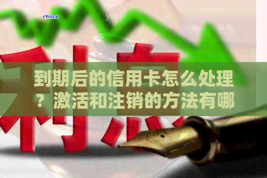 到期后的信用卡怎么处理？激活和注销的方法有哪些？