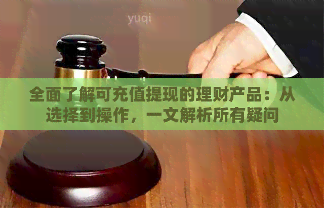 全面了解可充值提现的理财产品：从选择到操作，一文解析所有疑问