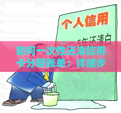 如何一次性还清信用卡分期账单：详细步骤与建议