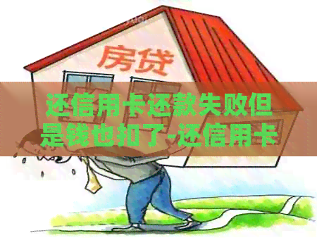 还信用卡还款失败但是钱也扣了-还信用卡还款失败但是钱也扣了怎么办