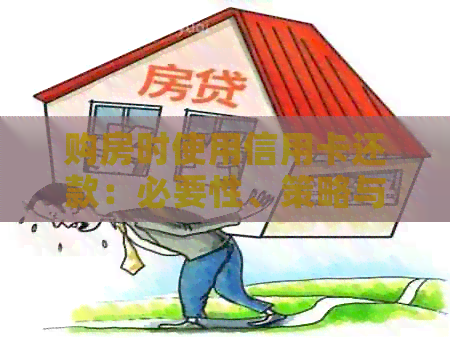 购房时使用信用卡还款：必要性、策略与注意事项
