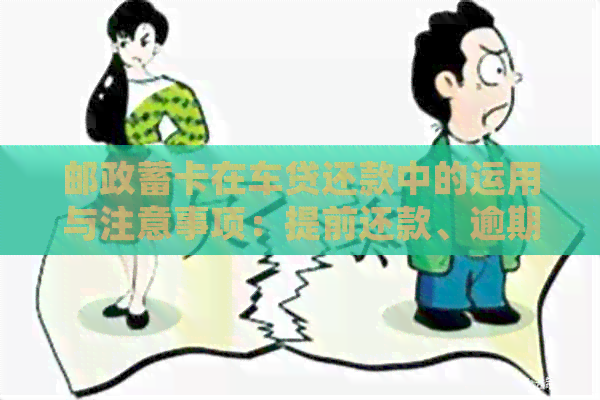 邮政蓄卡在车贷还款中的运用与注意事项：提前还款、逾期处理全解析