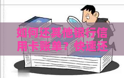 如何还其他银行信用卡账单?快速还款攻略! 如何还其他银行信用卡账单?快速还款攻略!