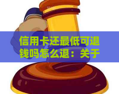 信用卡还更低可退钱吗怎么退：关于信用卡还款更低额的退款问题解答。