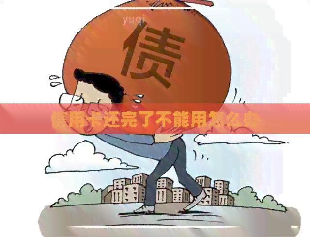 信用卡还完了不能用怎么办