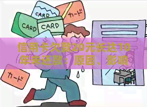 信用卡欠款20元长达10年未还款：原因、影响及解决策略全面解析