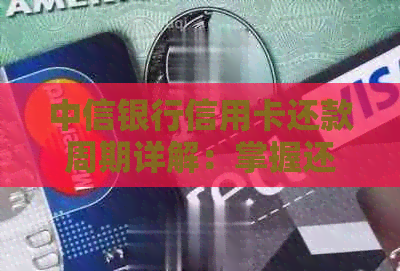 中信银行信用卡还款周期详解：掌握还款时间，避免逾期费用