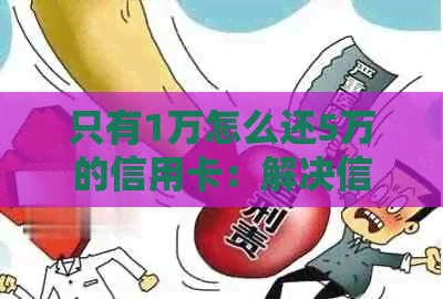 只有1万怎么还5万的信用卡：解决信用卡还款难题