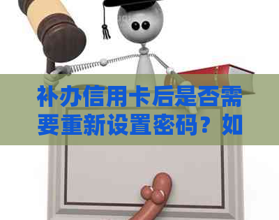补办信用卡后是否需要重新设置密码？如何操作？解决用户常见问题