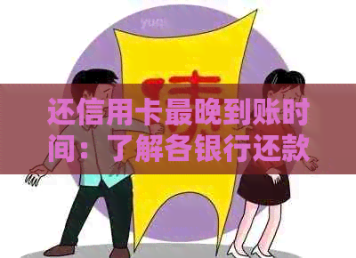 还信用卡最晚到账时间：了解各银行还款要求，避免罚息和逾期风险