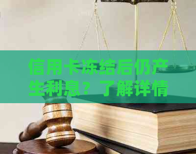 信用卡冻结后仍产生利息？了解详情及处理方法！