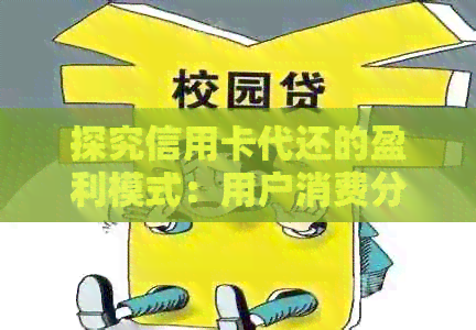 探究信用卡代还的盈利模式：用户消费分析、金融服务收费与市场推广策略