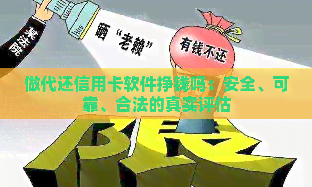 做代还信用卡软件挣钱吗：安全、可靠、合法的真实评估