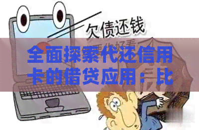 全面探索代还信用卡的借贷应用：比较、选择和注意事项