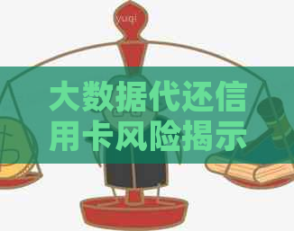 大数据代还信用卡风险揭示：不认证可能带来的后果