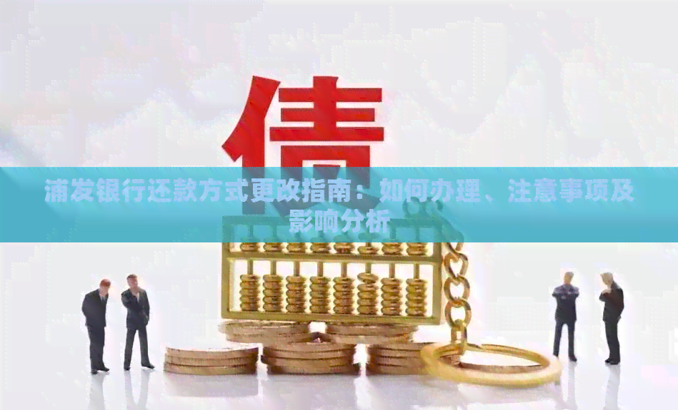 浦发银行还款方式更改指南：如何办理、注意事项及影响分析