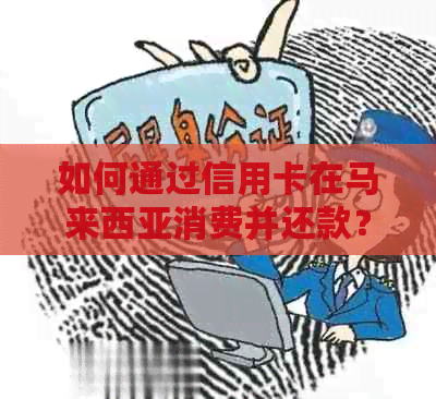 如何通过信用卡在马来西亚消费并还款？