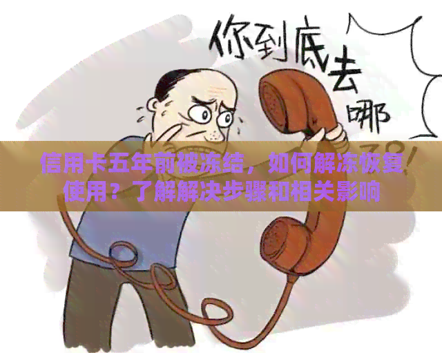 信用卡五年前被冻结，如何解冻恢复使用？了解解决步骤和相关影响