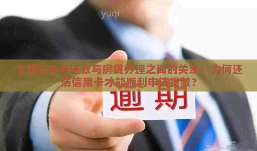 了解信用卡还款与房贷办理之间的关系：为何还清信用卡才能顺利申请贷款？
