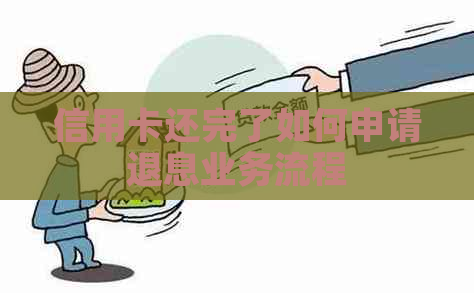 信用卡还完了如何申请退息业务流程