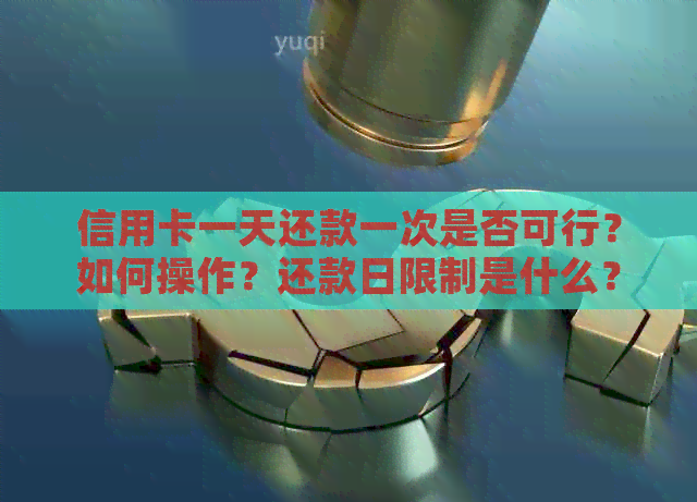 信用卡一天还款一次是否可行？如何操作？还款日限制是什么？