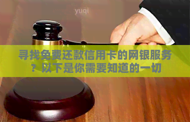 寻找免费还款信用卡的网银服务？以下是你需要知道的一切