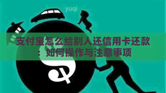 支付宝怎么给别人还信用卡还款：如何操作与注意事项