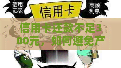 信用卡还款不足300元，如何避免产生高额利息及解决方法全面解析