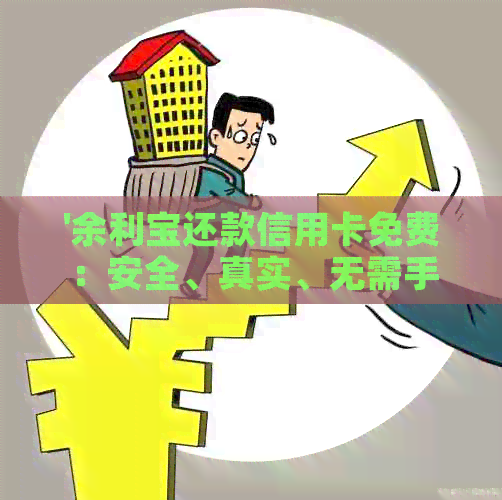 '余利宝还款信用卡免费：安全、真实、无需手续费，到账快速'
