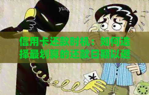 信用卡还款时机：如何选择最划算的还款日期以避免高额利息和费用