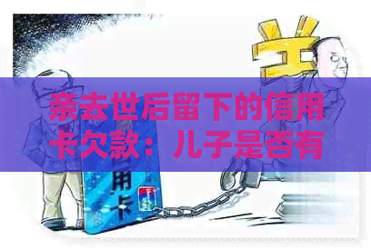亲去世后留下的信用卡欠款：儿子是否有义务承担？