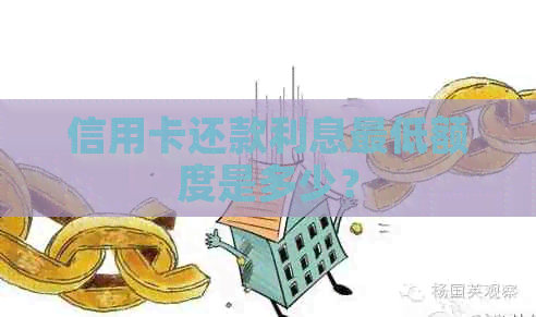 信用卡还款利息更低额度是多少？