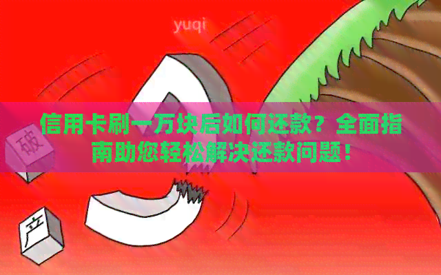 信用卡刷一万块后如何还款？全面指南助您轻松解决还款问题！