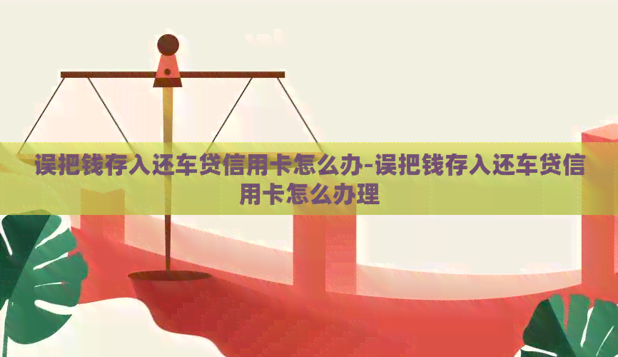 误把钱存入还车贷信用卡怎么办-误把钱存入还车贷信用卡怎么办理