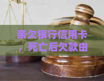 亲欠银行信用卡，死亡后欠款由子女承担吗？