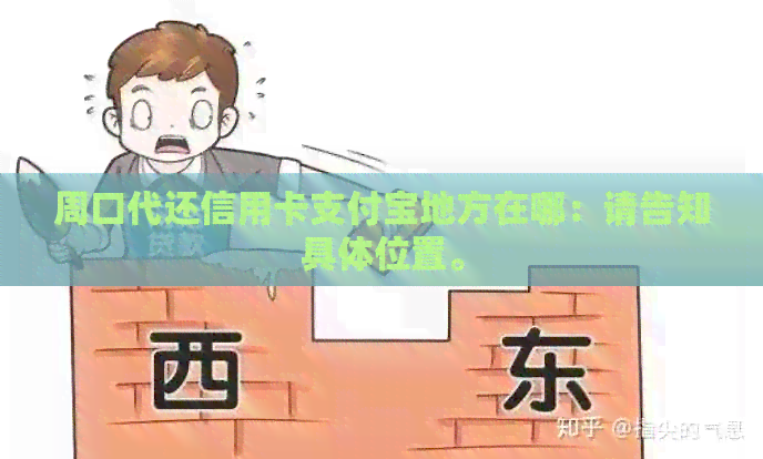 周口代还信用卡支付宝地方在哪：请告知具     置。