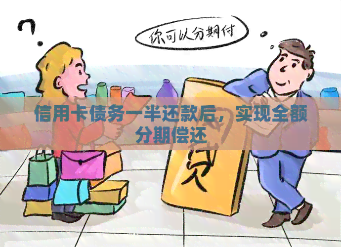 信用卡债务一半还款后，实现全额分期偿还