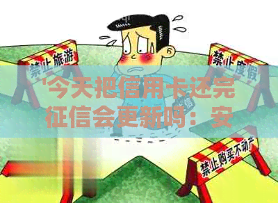 '今天把信用卡还完会更新吗：安全且准确的解答'