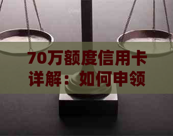 70万额度信用卡详解：如何申领、使用、还款以及可能的优缺点