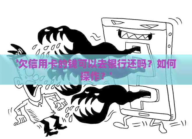 '欠信用卡的钱可以去银行还吗？如何操作？'