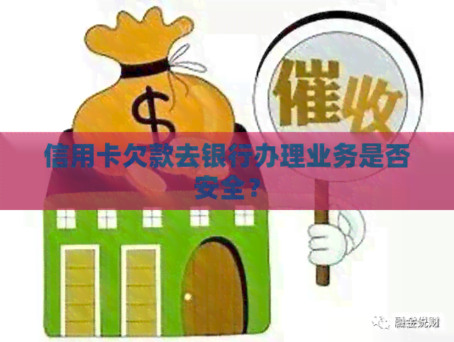 信用卡欠款去银行办理业务是否安全？