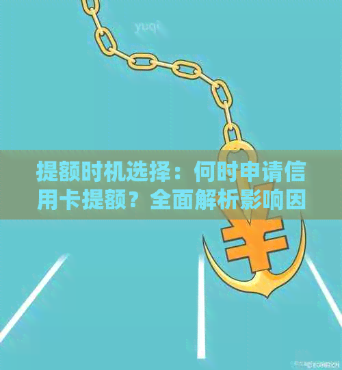 提额时机选择：何时申请信用卡提额？全面解析影响因素与建议