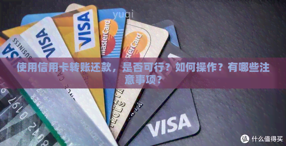 使用信用卡转账还款，是否可行？如何操作？有哪些注意事项？
